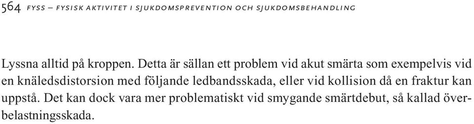 Detta är sällan ett problem vid akut smärta som exempelvis vid en knäledsdistorsion