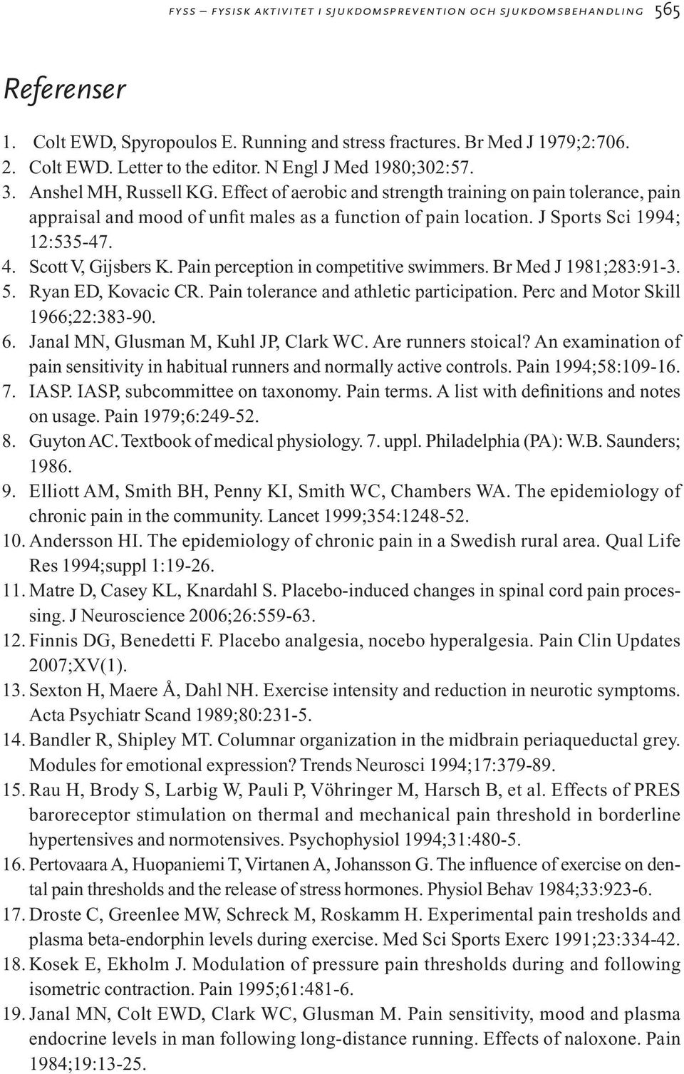 J Sports Sci 1994; 12:535-47. 4. Scott V, Gijsbers K. Pain perception in competitive swimmers. Br Med J 1981;283:91-3. 5. Ryan ED, Kovacic CR. Pain tolerance and athletic participation.