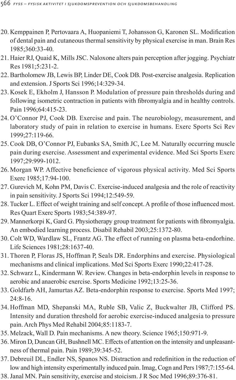 Psychiatr Res 1981;5:231-2. 22. Bartholomew JB, Lewis BP, Linder DE, Cook DB. Post-exercise analgesia. Replication and extension. J Sports Sci 1996;14:329-34. 23. Kosek E, Ekholm J, Hansson P.