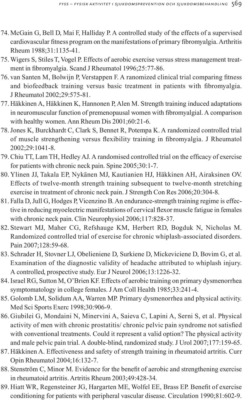 Effects of aerobic exercise versus stress management treatment in fibromyalgia. Scand J Rheumatol 1996;25:77-86. 76. van Santen M, Bolwijn P, Verstappen F.