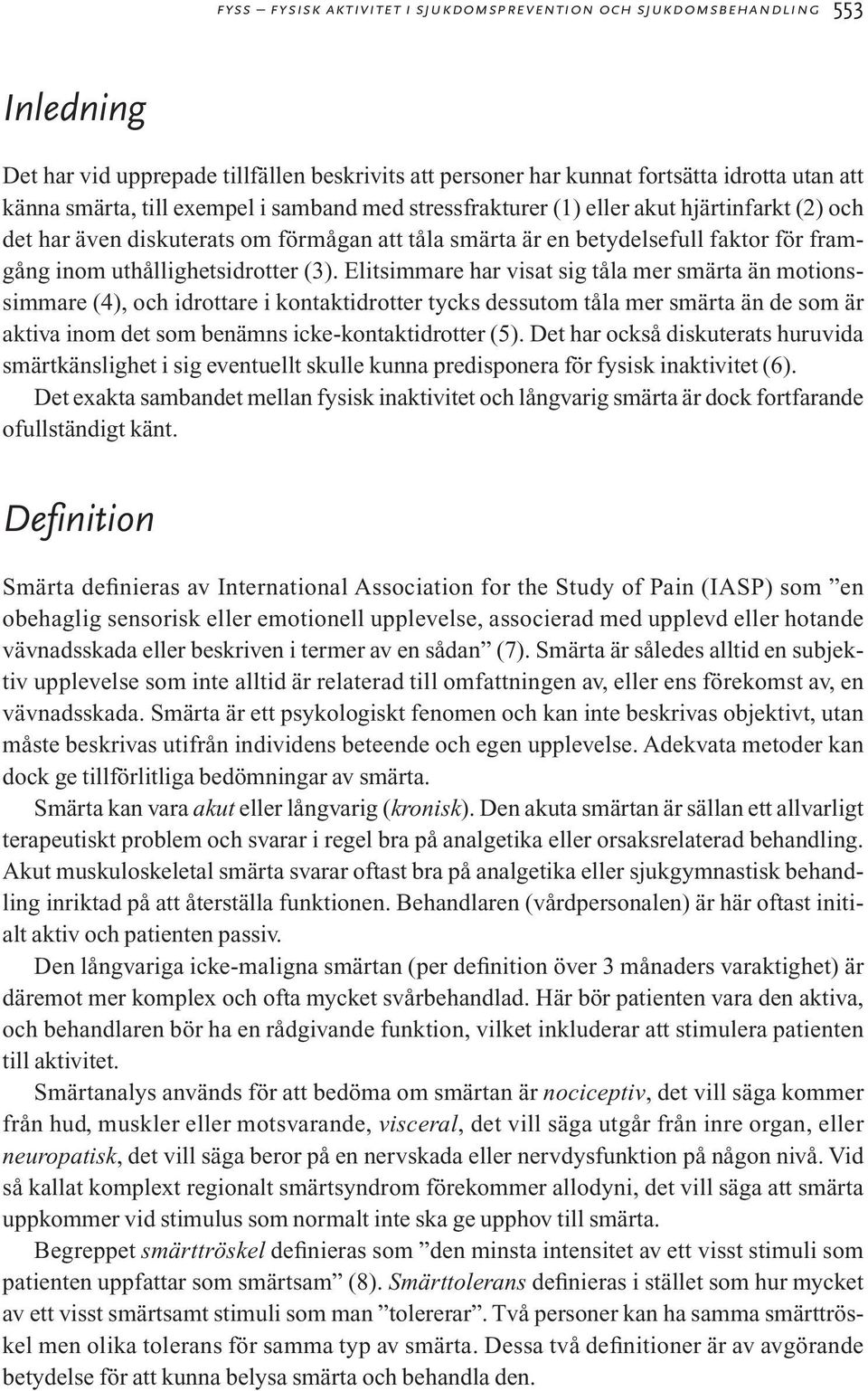 Elitsimmare har visat sig tåla mer smärta än motionssimmare (4), och idrottare i kontaktidrotter tycks dessutom tåla mer smärta än de som är aktiva inom det som benämns icke-kontaktidrotter (5).