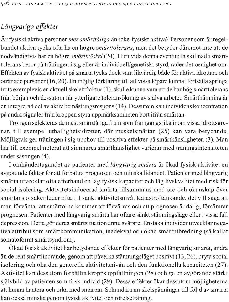 Huruvida denna eventuella skillnad i smärttolerans beror på träningen i sig eller är individuell/genetiskt styrd, råder det oenighet om.