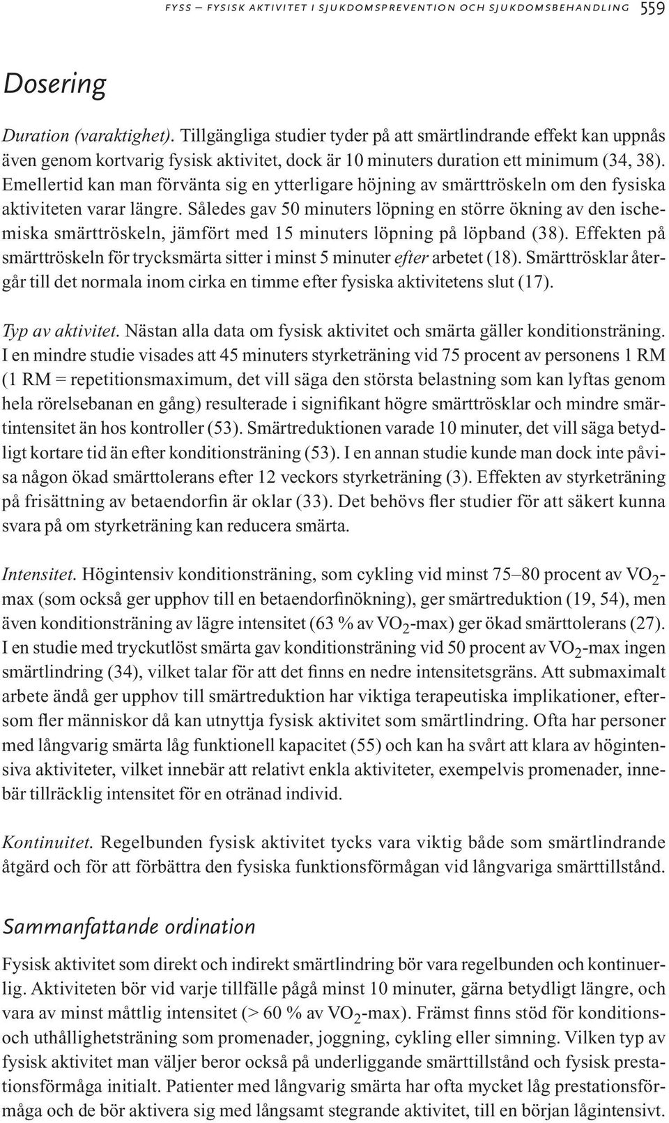 Emellertid kan man förvänta sig en ytterligare höjning av smärttröskeln om den fysiska aktiviteten varar längre.