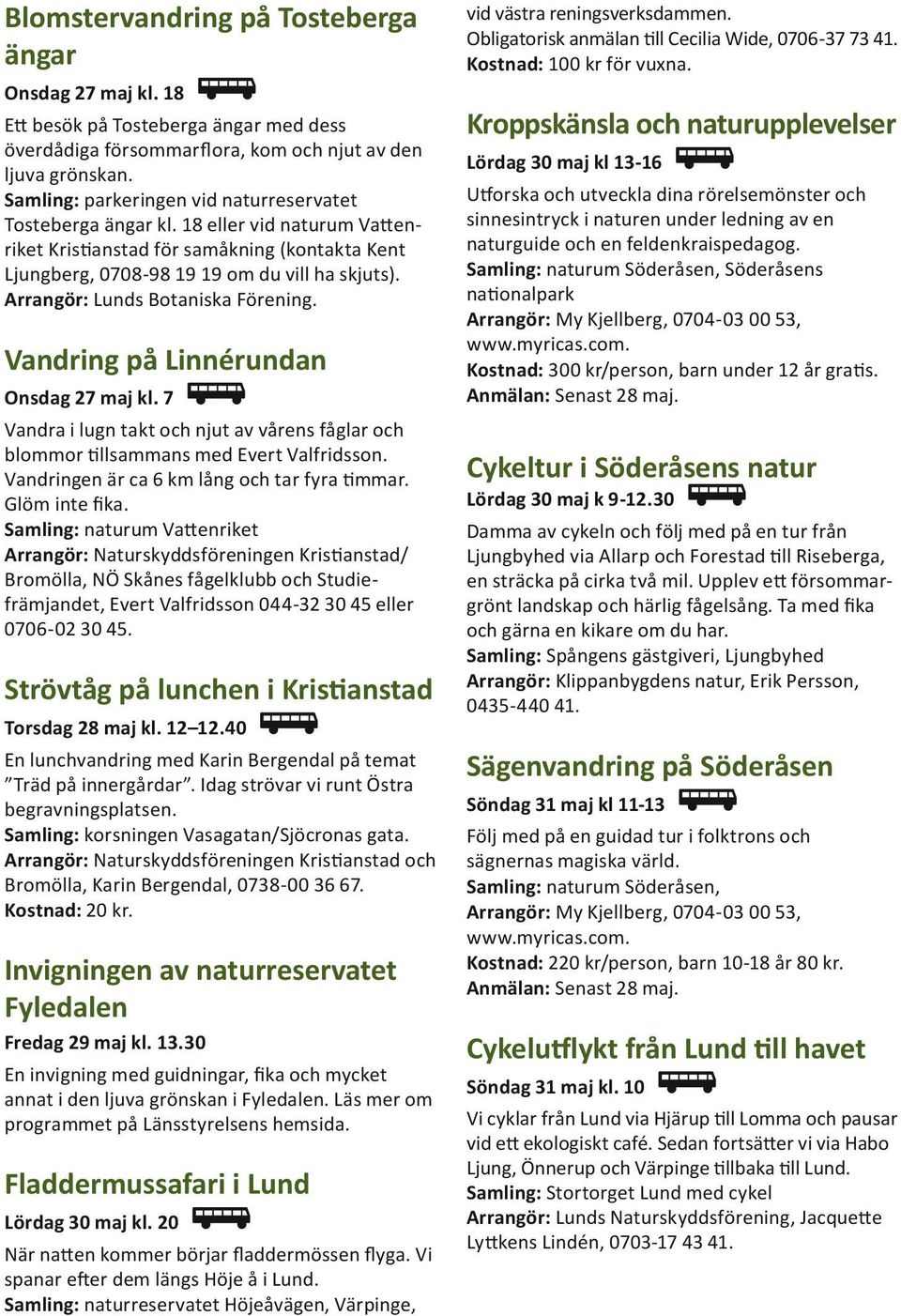 Arrangör: Lunds Botaniska Förening. Vandring på Linnérundan Onsdag 27 maj kl. 7 Vandra i lugn takt och njut av vårens fåglar och blommor tillsammans med Evert Valfridsson.