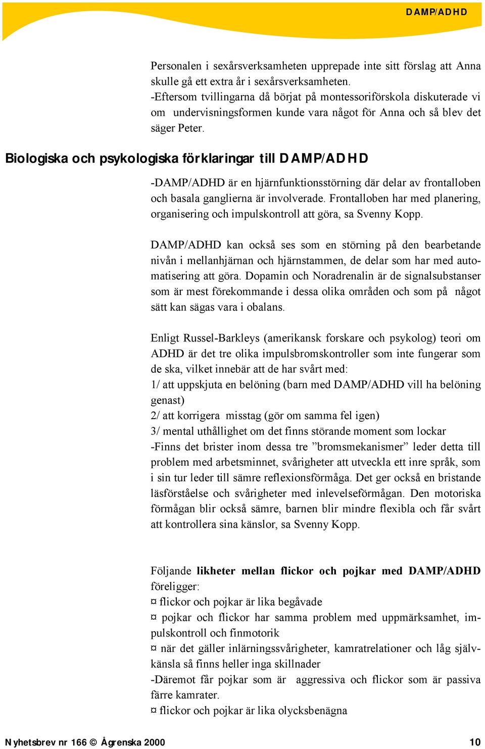 Biologiska och psykologiska förklaringar till DAMP/ADHD -DAMP/ADHD är en hjärnfunktionsstörning där delar av frontalloben och basala ganglierna är involverade.