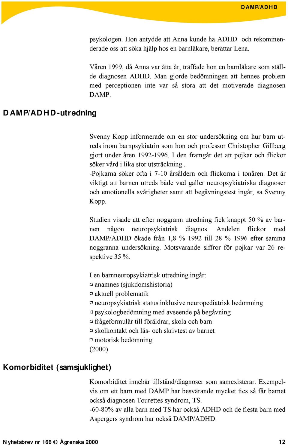 Komorbiditet (samsjuklighet) Svenny Kopp informerade om en stor undersökning om hur barn utreds inom barnpsykiatrin som hon och professor Christopher Gillberg gjort under åren 1992-1996.