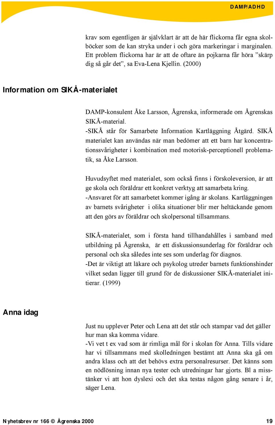 (2000) Information om SIKÅ-materialet DAMP-konsulent Åke Larsson, Ågrenska, informerade om Ågrenskas SIKÅ-material. -SIKÅ står för Samarbete Information Kartläggning Åtgärd.