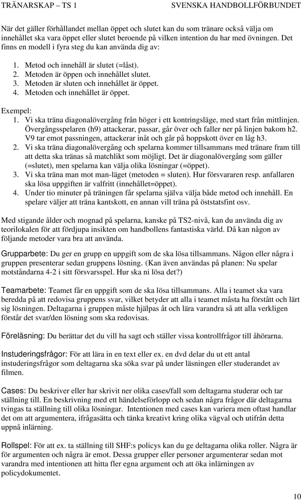 Metoden och innehållet är öppet. Exempel: 1. Vi ska träna diagonalövergång från höger i ett kontringsläge, med start från mittlinjen.