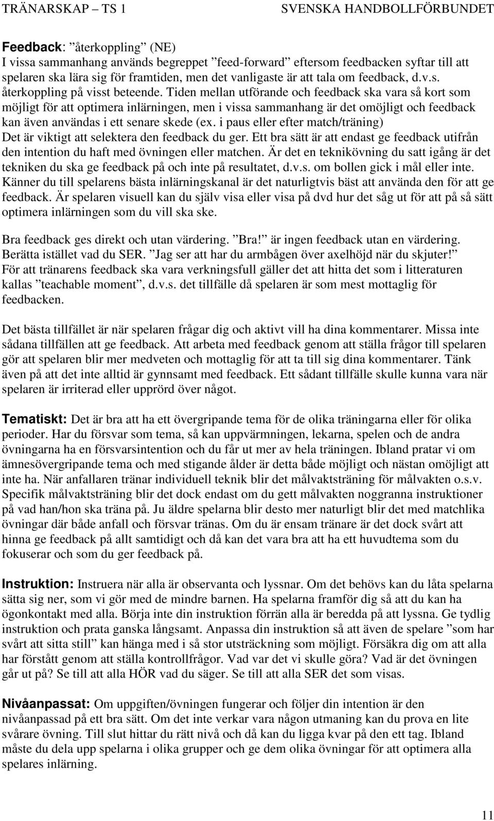 i paus eller efter match/träning) Det är viktigt att selektera den feedback du ger. Ett bra sätt är att endast ge feedback utifrån den intention du haft med övningen eller matchen.