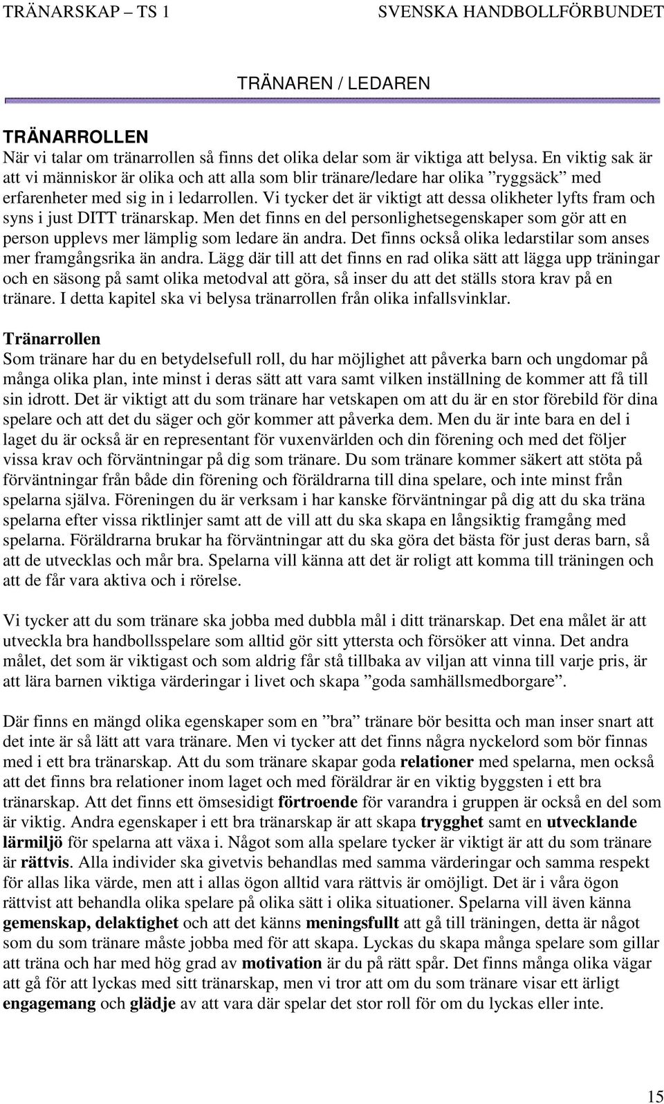 Vi tycker det är viktigt att dessa olikheter lyfts fram och syns i just DITT tränarskap. Men det finns en del personlighetsegenskaper som gör att en person upplevs mer lämplig som ledare än andra.