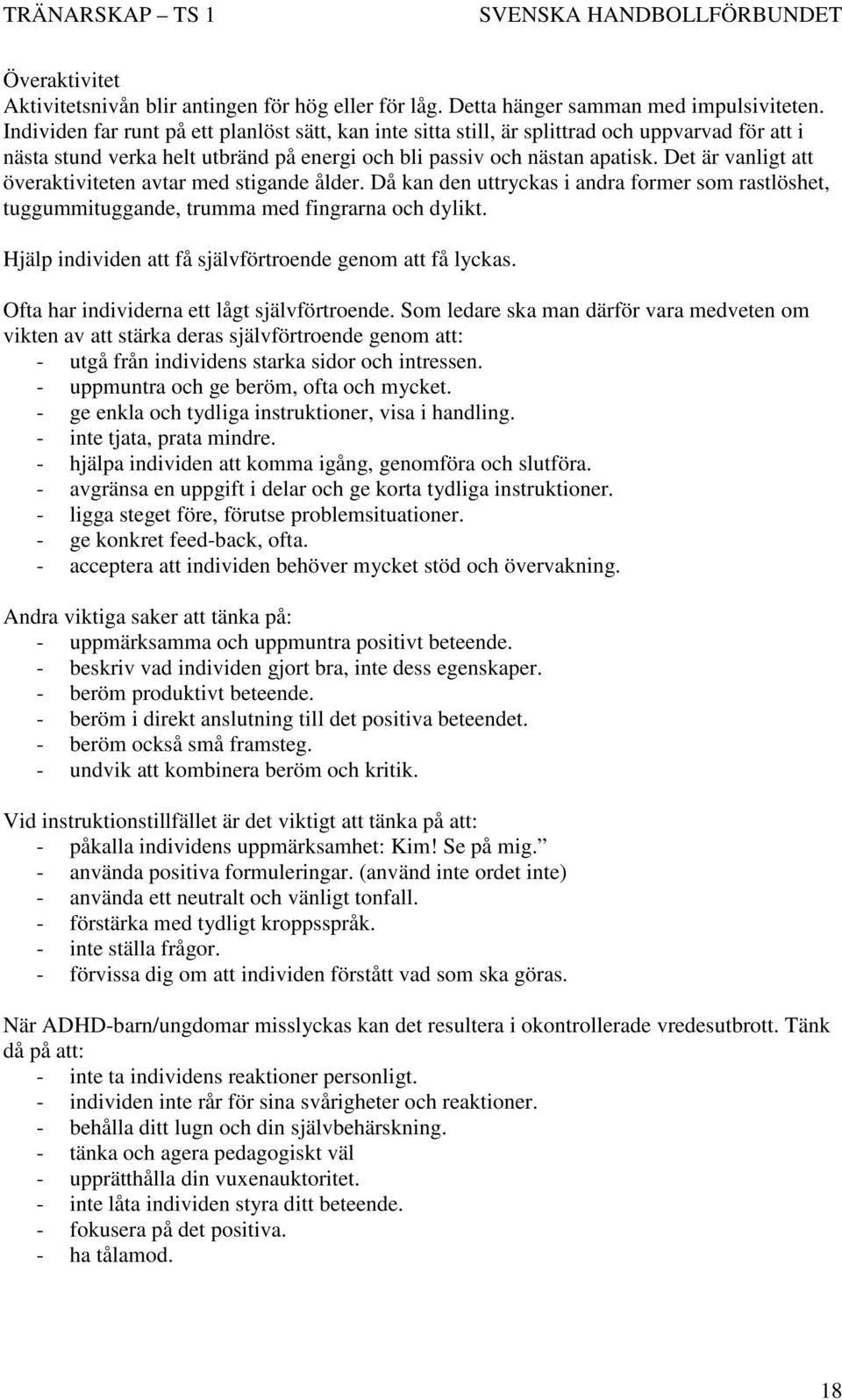 Det är vanligt att överaktiviteten avtar med stigande ålder. Då kan den uttryckas i andra former som rastlöshet, tuggummituggande, trumma med fingrarna och dylikt.