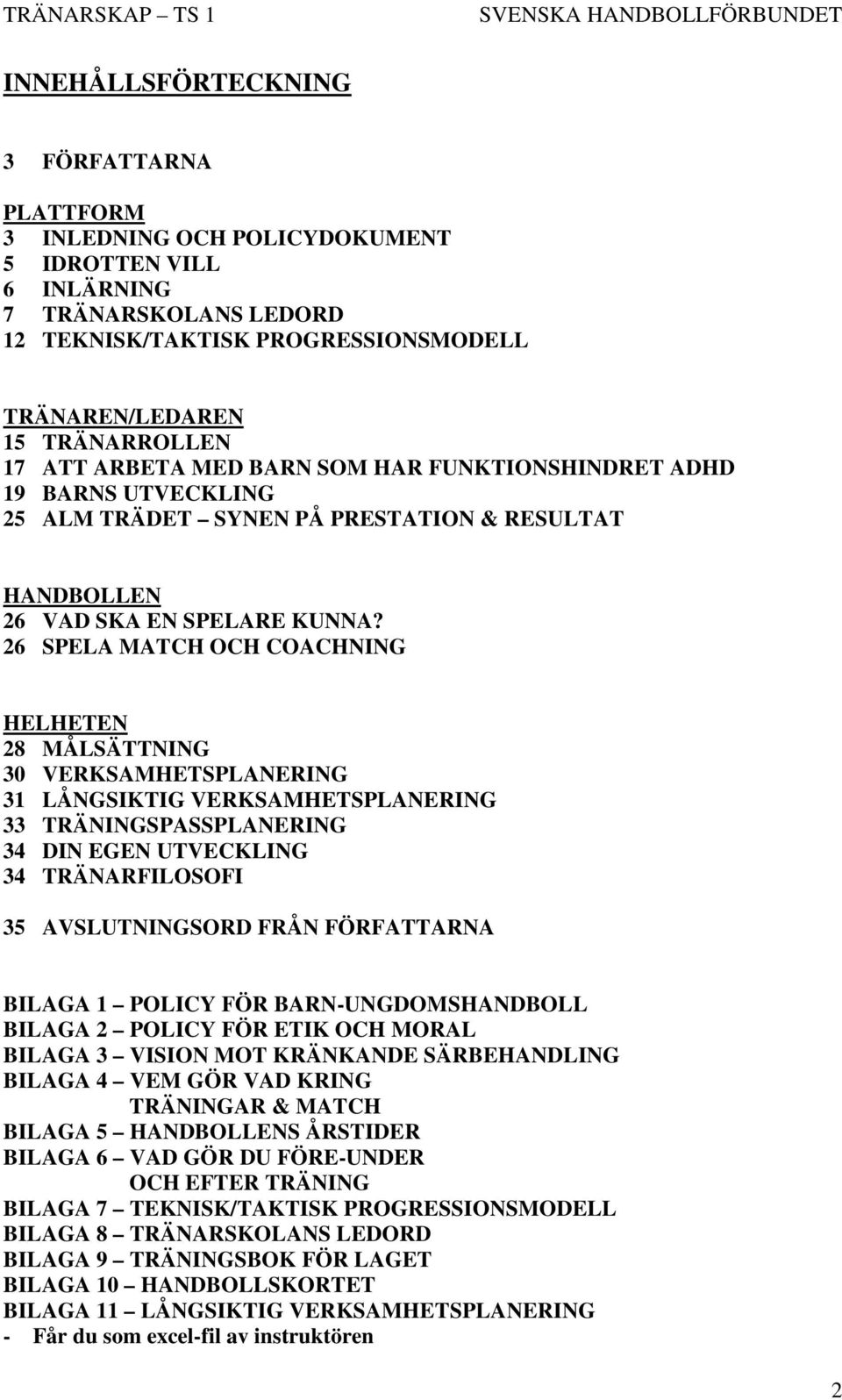 26 SPELA MATCH OCH COACHNING HELHETEN 28 MÅLSÄTTNING 30 VERKSAMHETSPLANERING 31 LÅNGSIKTIG VERKSAMHETSPLANERING 33 TRÄNINGSPASSPLANERING 34 DIN EGEN UTVECKLING 34 TRÄNARFILOSOFI 35 AVSLUTNINGSORD