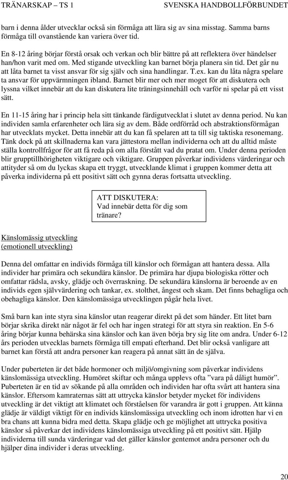 Det går nu att låta barnet ta visst ansvar för sig själv och sina handlingar. T.ex. kan du låta några spelare ta ansvar för uppvärmningen ibland.