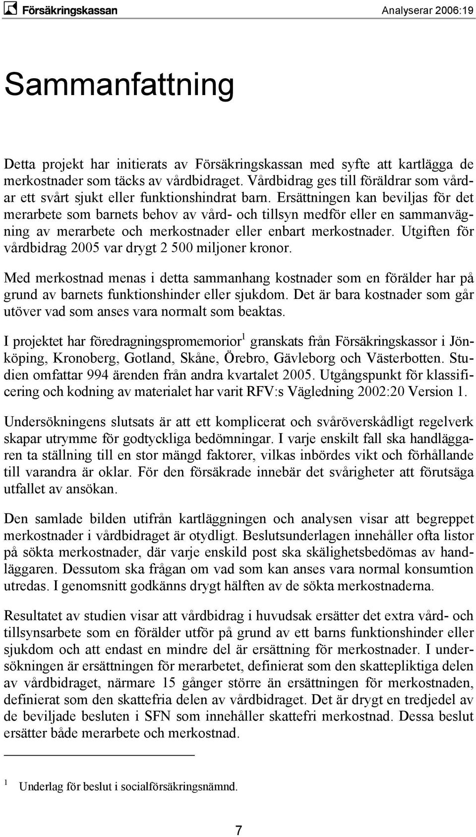 Ersättningen kan beviljas för det merarbete som barnets behov av vård- och tillsyn medför eller en sammanvägning av merarbete och merkostnader eller enbart merkostnader.