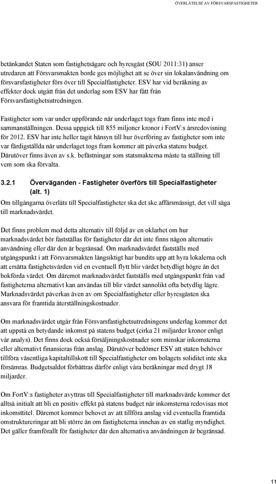 Fastigheter som var under uppförande när underlaget togs fram finns inte med i sammanställningen. Dessa uppgick till 855 miljoner kronor i FortV:s årsredovisning för 2012.