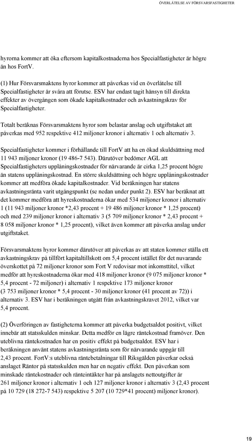 ESV har endast tagit hänsyn till direkta effekter av övergången som ökade kapitalkostnader och avkastningskrav för Specialfastigheter.