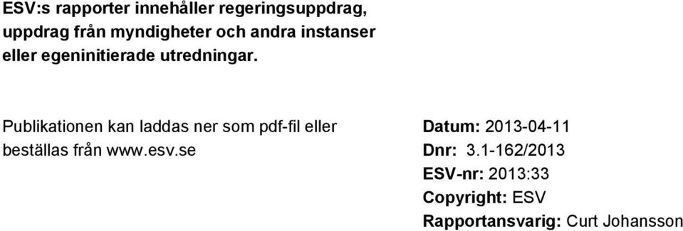 Publikationen kan laddas ner som pdf-fil eller beställas från www.esv.