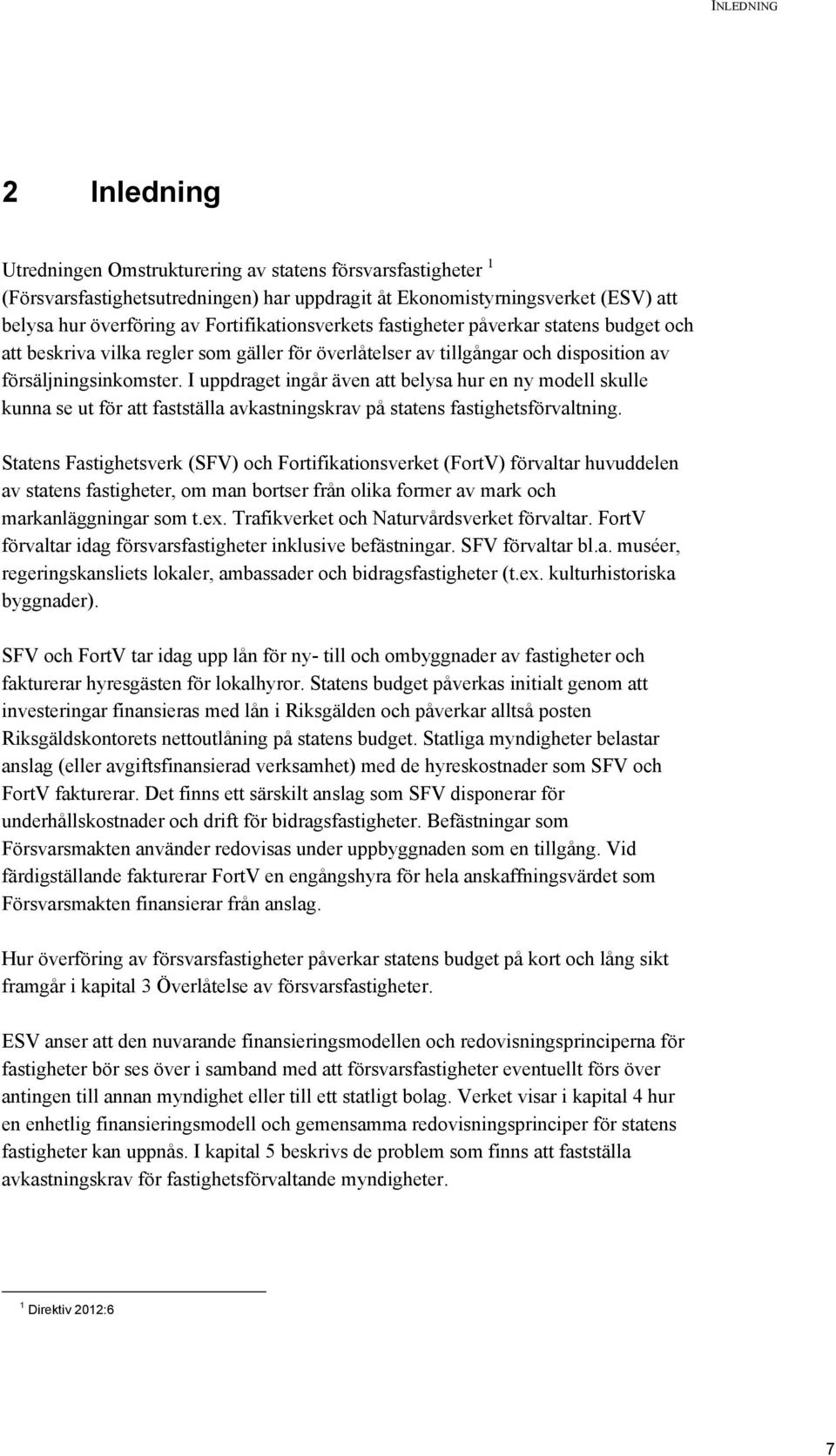 I uppdraget ingår även att belysa hur en ny modell skulle kunna se ut för att fastställa avkastningskrav på statens fastighetsförvaltning.