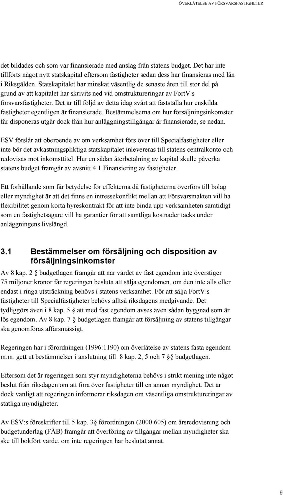 Statskapitalet har minskat väsentlig de senaste åren till stor del på grund av att kapitalet har skrivits ned vid omstruktureringar av FortV:s försvarsfastigheter.