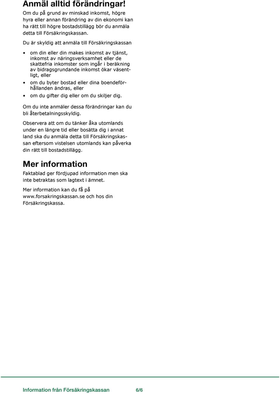 ökar väsentligt, eller om du byter bostad eller dina boendeförhållanden ändras, eller om du gifter dig eller om du skiljer dig. Om du inte anmäler dessa förändringar kan du bli återbetalningsskyldig.