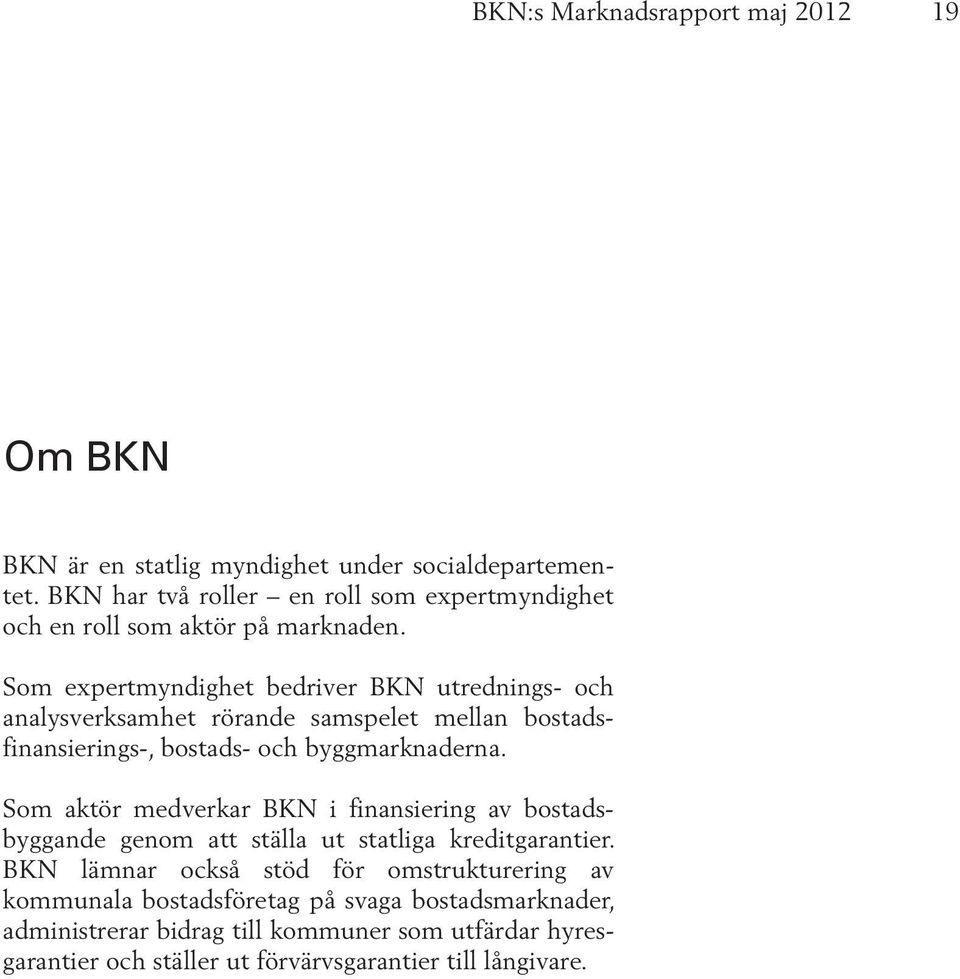 Som expertmyndighet bedriver BKN utrednings- och analysverksamhet rörande samspelet mellan bostadsfinansierings-, bostads- och byggmarknaderna.