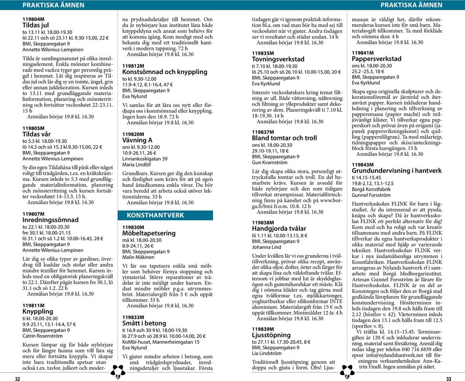 11 med grundläggande materialinformation, planering och mönsterritning och fortsätter veckoslutet 22-23.11. 15 h 119805M Tildas vår to 5.3 kl. 18.00-19.30 lö 14.3 och sö 15.3 kl.9.30-15.