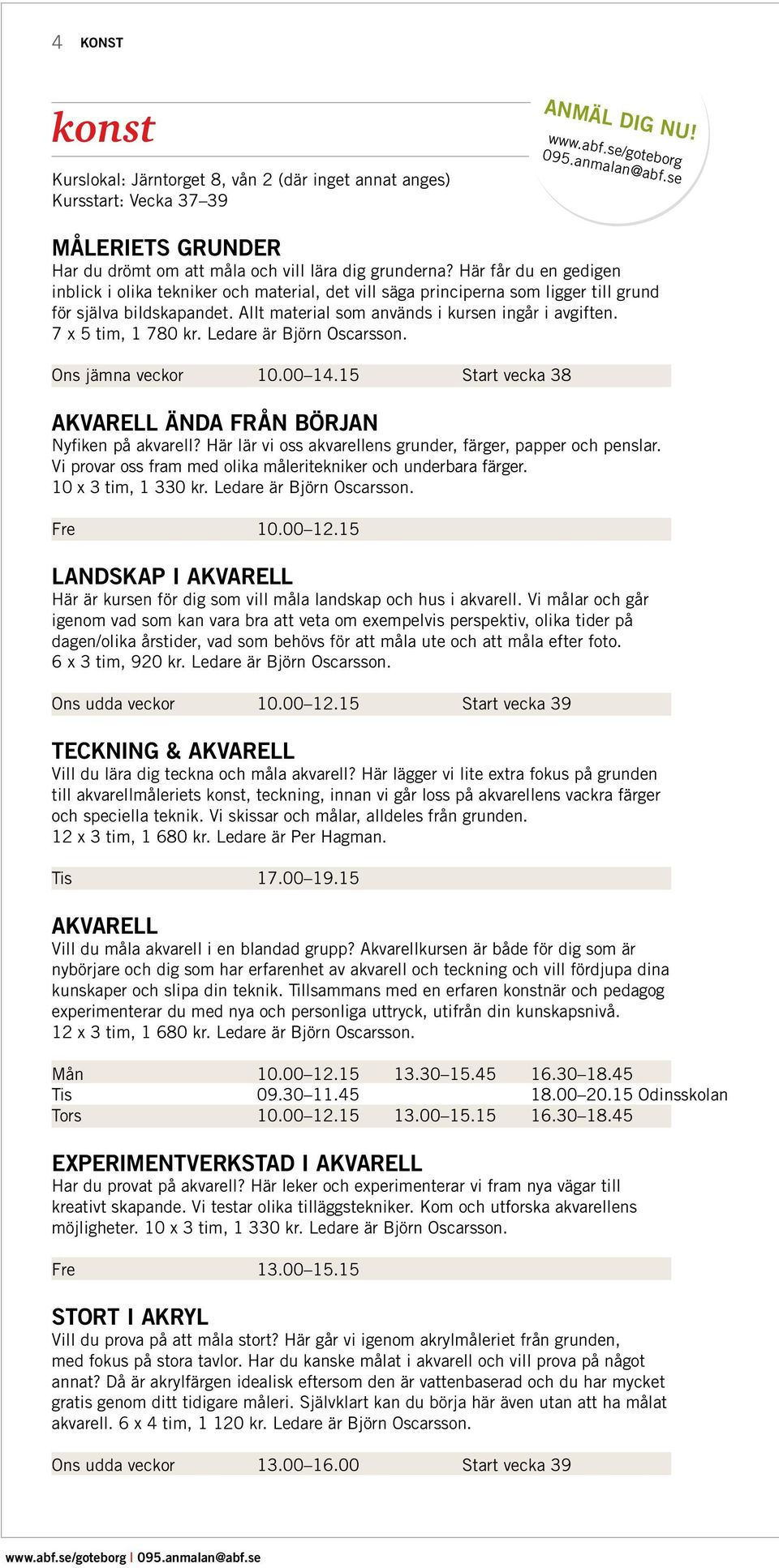 Här får du en gedigen inblick i olika tekniker och material, det vill säga principerna som ligger till grund för själva bildskapandet. Allt material som används i kursen ingår i avgiften.