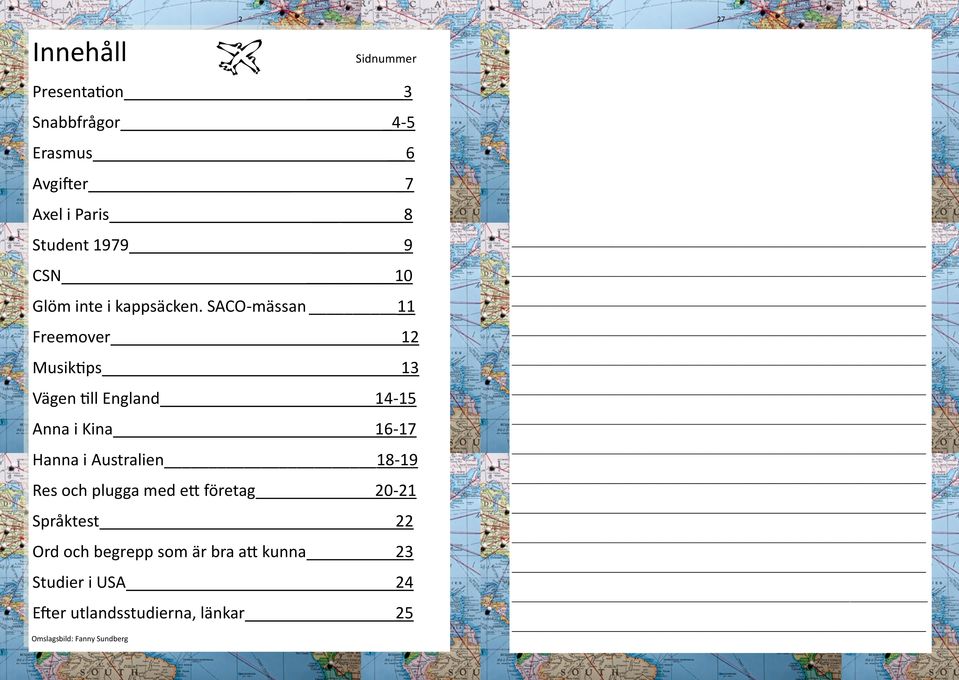 SACO-mässan 11 Freemover 12 Musiktips 13 Vägen till England 14-15 Anna i Kina 16-17 Hanna i Australien