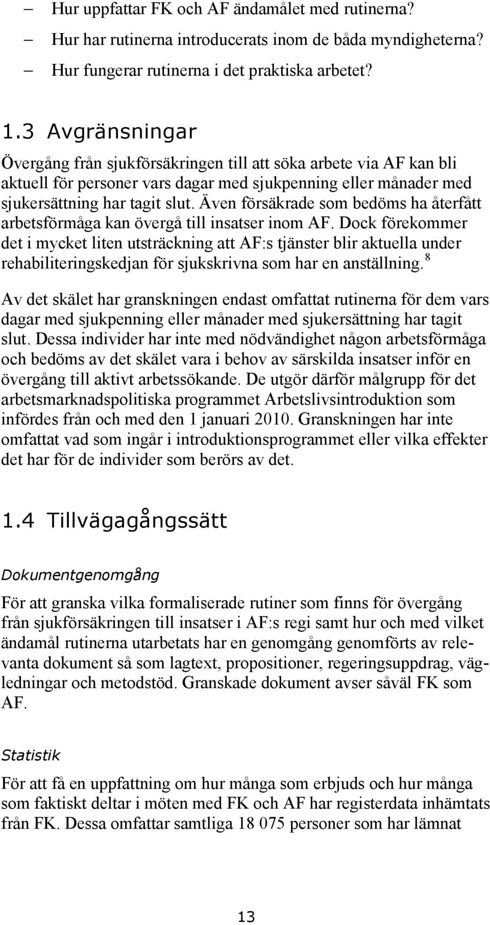 Även försäkrade som bedöms ha återfått arbetsförmåga kan övergå till insatser inom AF.