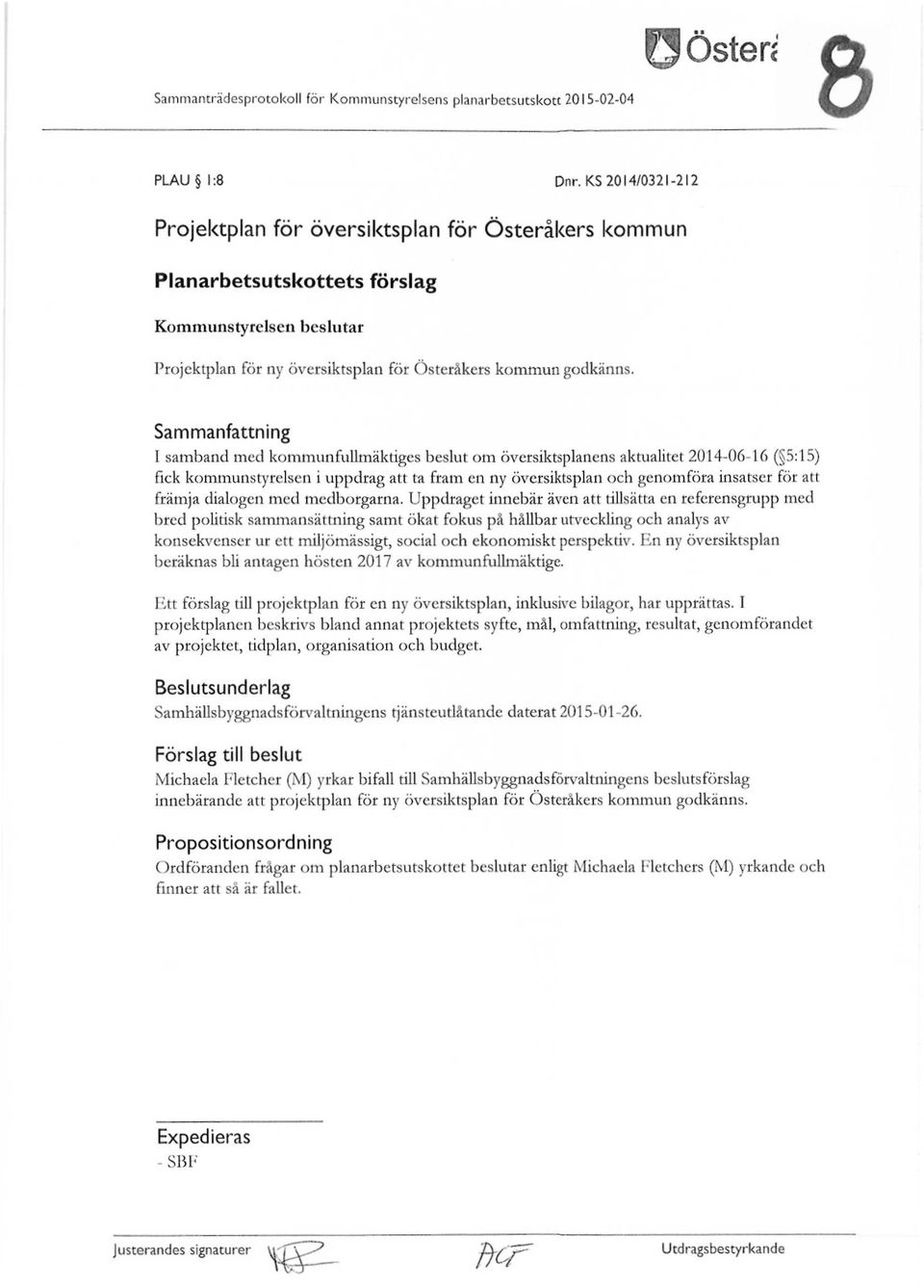 Sammanfattning I samband med kommunfullmäktiges beslut om översiktsplanens aktualitet 2014-06-16 ( 5:15) fick kommunstyrelsen i uppdrag att ta fram en ny översiktsplan och genomföra insatser för att