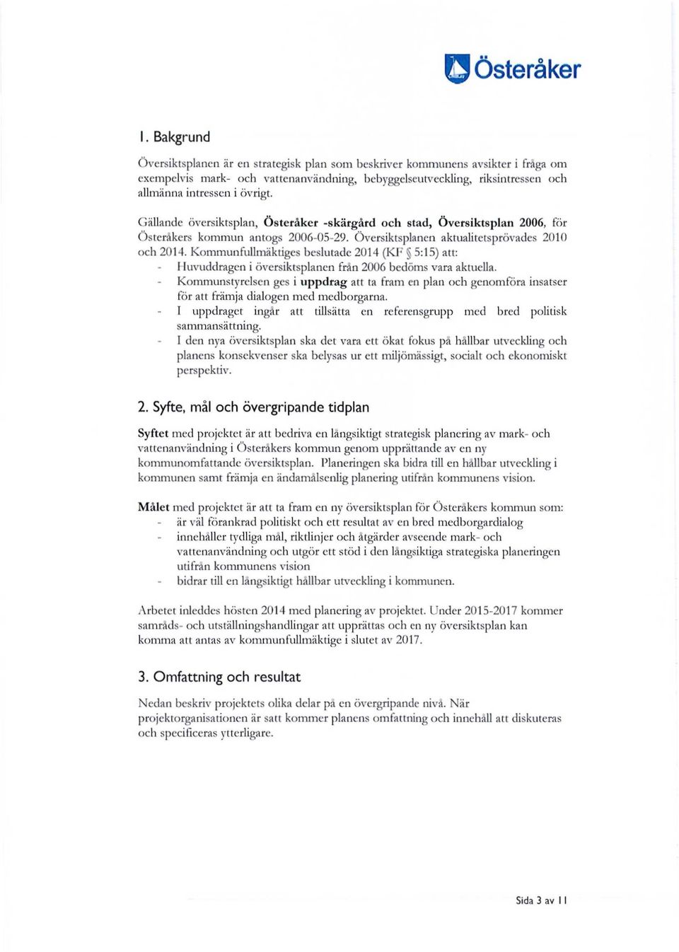 Gällande översiktsplan, Österåker -skärgård och stad, Översiktsplan 2006, för Österåkers kommun antogs 2006-05-29. Översiktsplanen aktualitetsprövades 2010 och 2014.