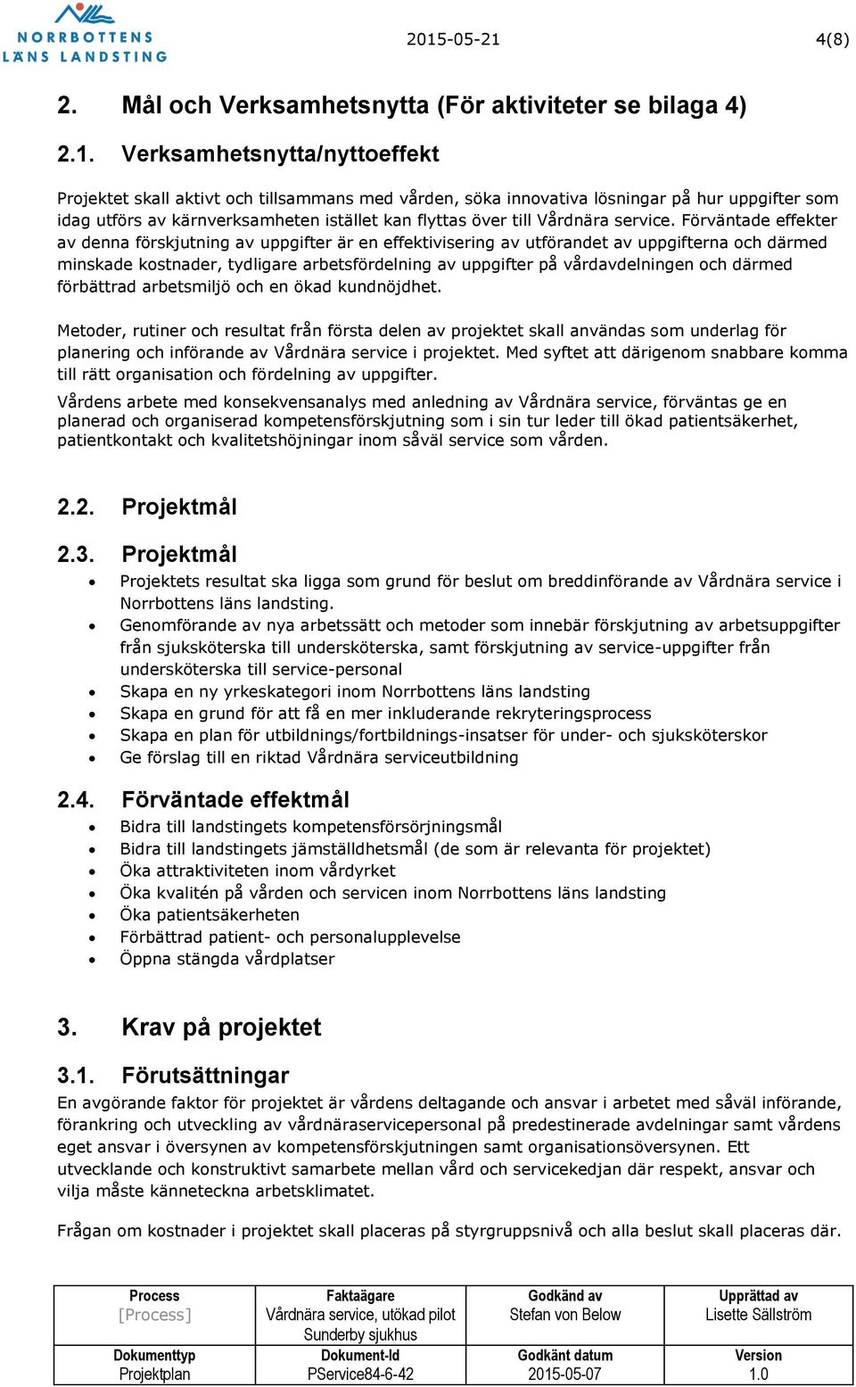 Förväntade effekter av denna förskjutning av uppgifter är en effektivisering av utförandet av uppgifterna och därmed minskade kostnader, tydligare arbetsfördelning av uppgifter på vårdavdelningen och