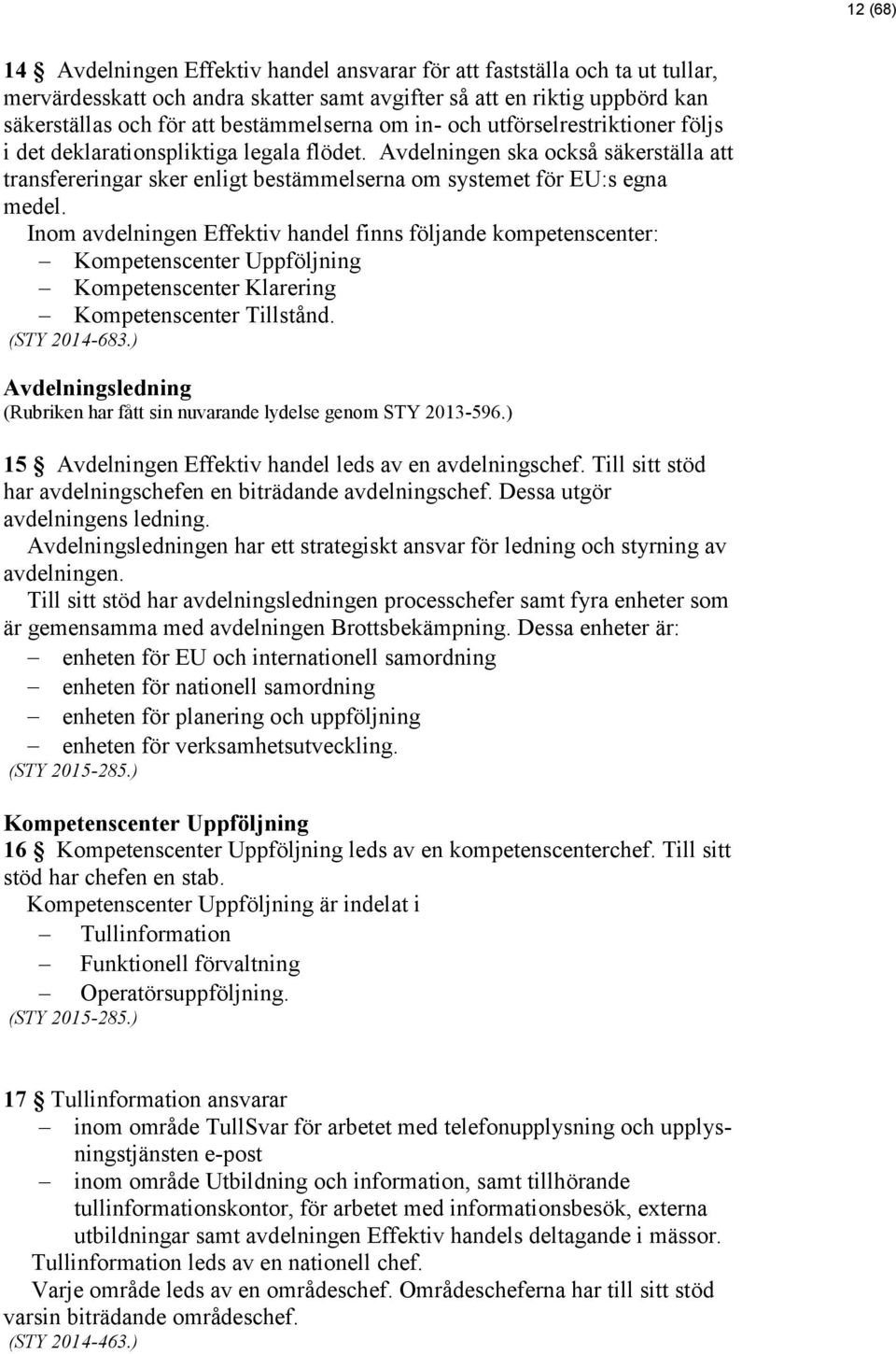 Avdelningen ska också säkerställa att transfereringar sker enligt bestämmelserna om systemet för EU:s egna medel.