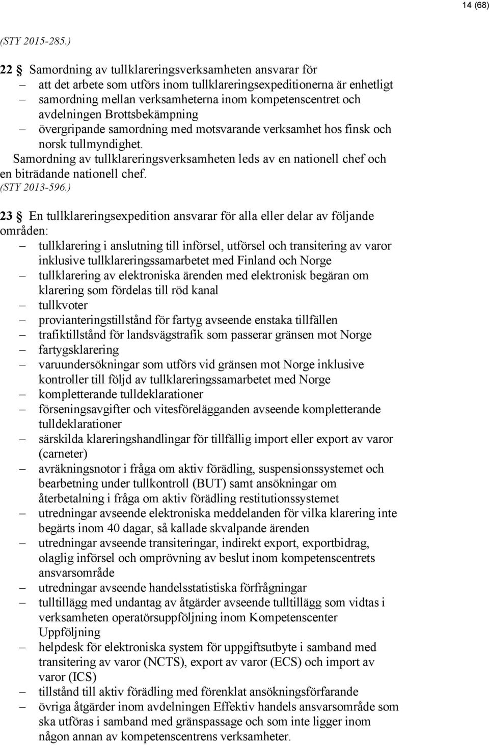 Samordning av tullklareringsverksamheten leds av en nationell chef och en biträdande nationell chef. (STY 2013-596.