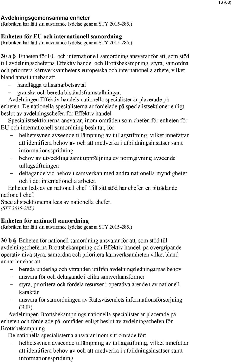 ) 30 a Enheten för EU och internationell samordning ansvarar för att, som stöd till avdelningscheferna Effektiv handel och Brottsbekämpning, styra, samordna och prioritera kärnverksamhetens