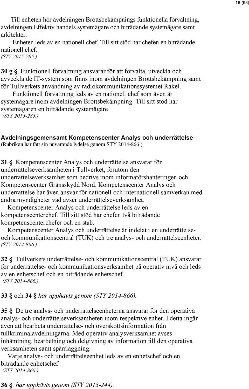 30 g Funktionell förvaltning ansvarar för att förvalta, utveckla och avveckla de IT-system som finns inom avdelningen Brottsbekämpning samt för Tullverkets användning av radiokommunikationssystemet