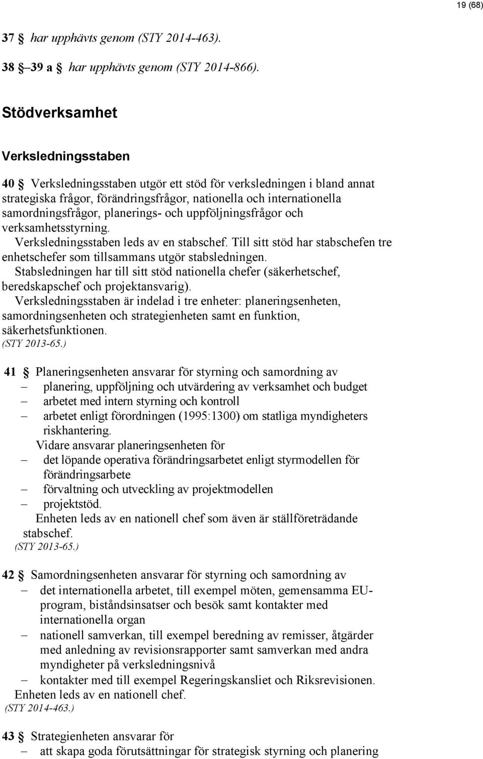 planerings- och uppföljningsfrågor och verksamhetsstyrning. Verksledningsstaben leds av en stabschef. Till sitt stöd har stabschefen tre enhetschefer som tillsammans utgör stabsledningen.