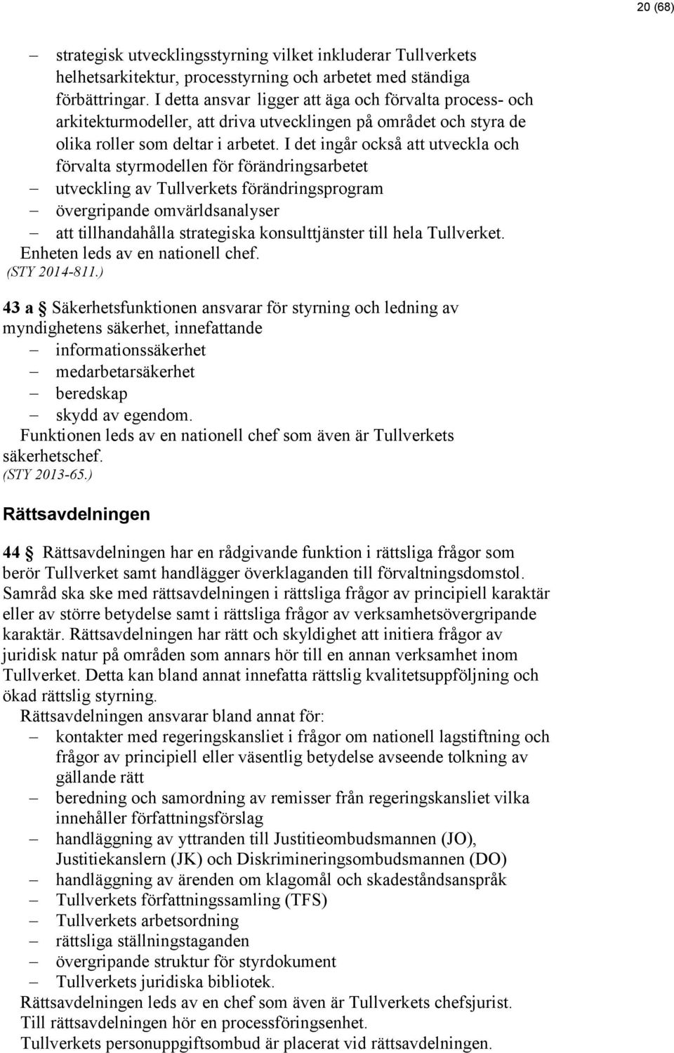 I det ingår också att utveckla och förvalta styrmodellen för förändringsarbetet utveckling av Tullverkets förändringsprogram övergripande omvärldsanalyser att tillhandahålla strategiska