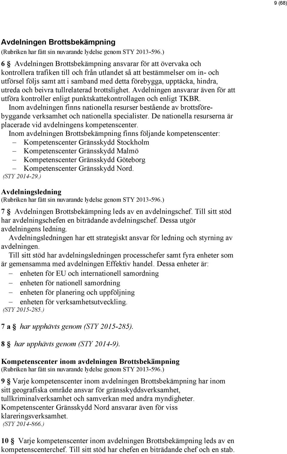 upptäcka, hindra, utreda och beivra tullrelaterad brottslighet. Avdelningen ansvarar även för att utföra kontroller enligt punktskattekontrollagen och enligt TKBR.