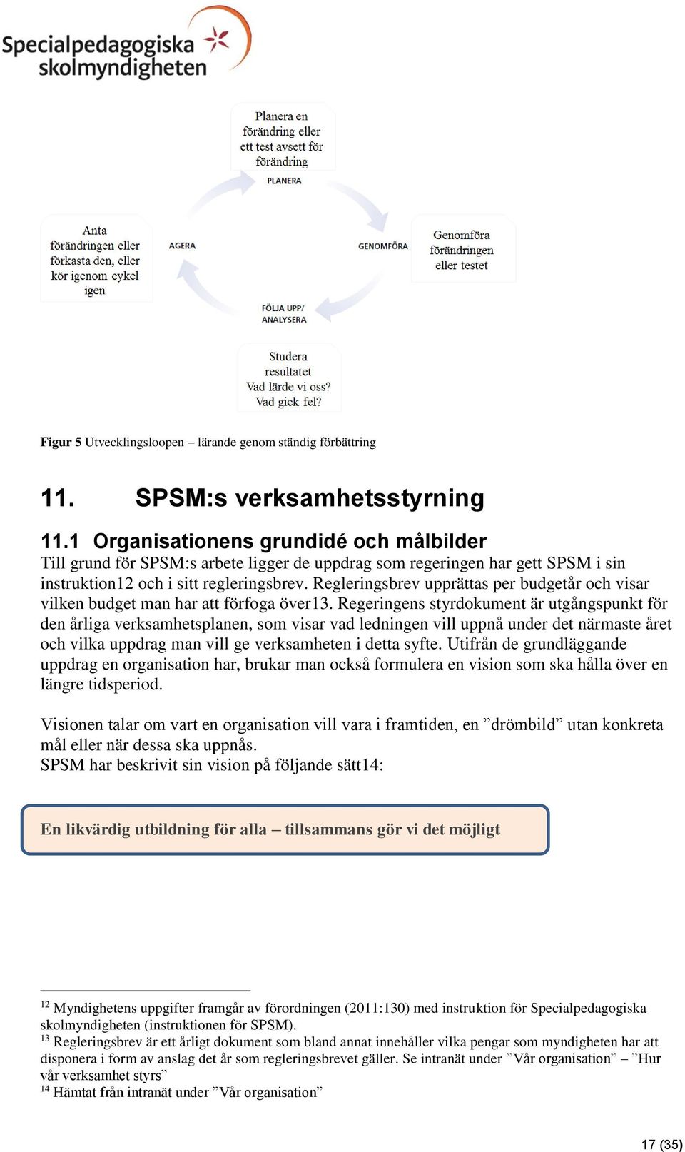 Regleringsbrev upprättas per budgetår och visar vilken budget man har att förfoga över13.