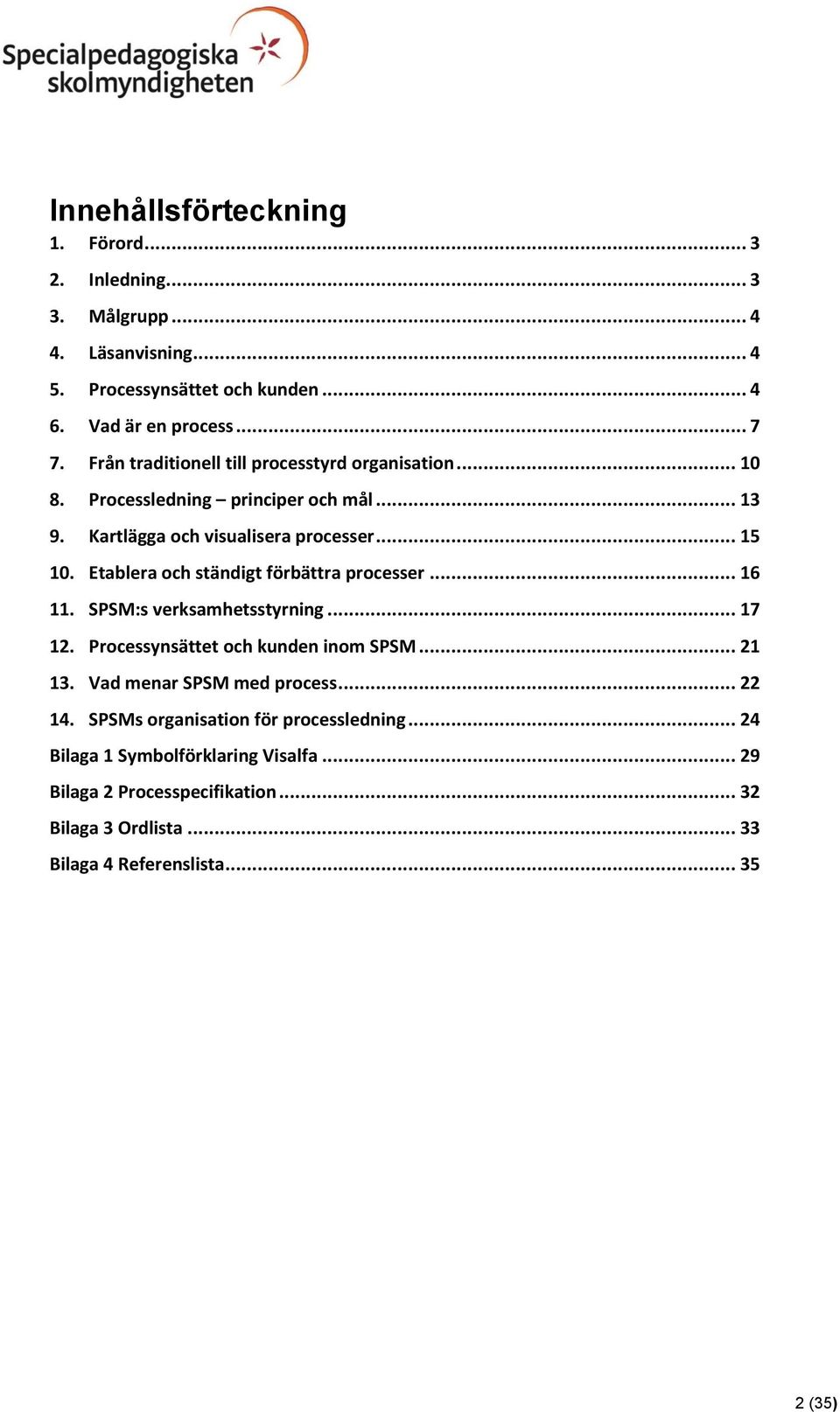 Etablera och ständigt förbättra processer... 16 11. SPSM:s verksamhetsstyrning... 17 12. Processynsättet och kunden inom SPSM... 21 13. Vad menar SPSM med process.