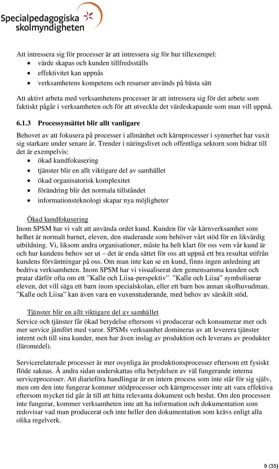 3 Processynsättet blir allt vanligare Behovet av att fokusera på processer i allmänhet och kärnprocesser i synnerhet har vuxit sig starkare under senare år.