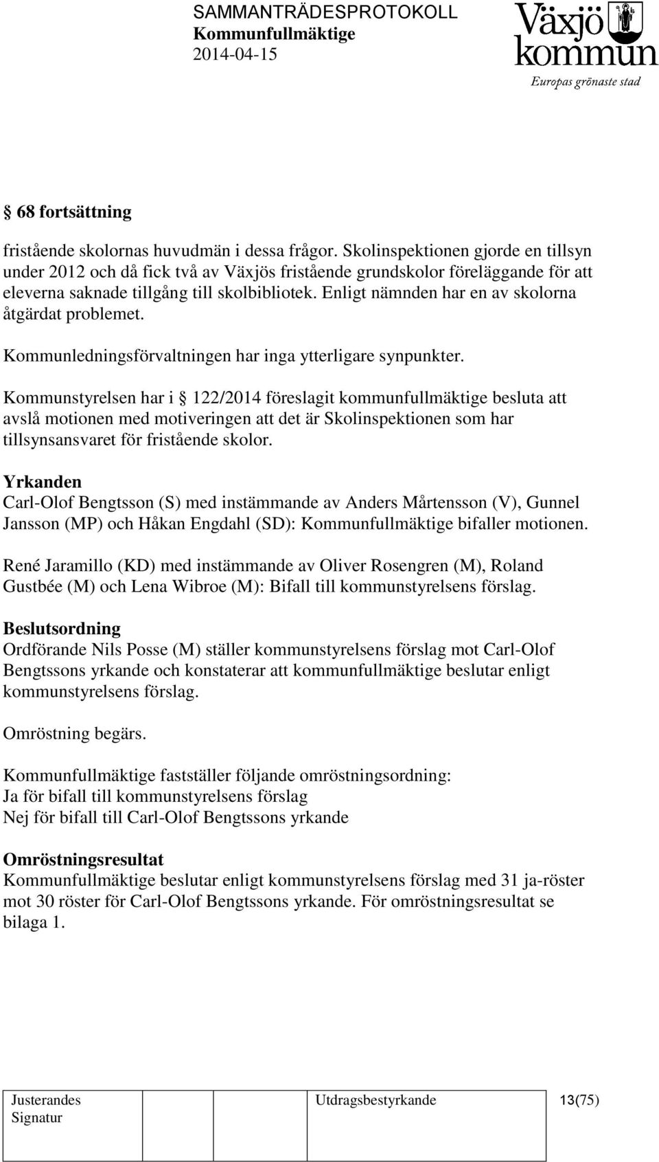 Enligt nämnden har en av skolorna åtgärdat problemet. Kommunledningsförvaltningen har inga ytterligare synpunkter.