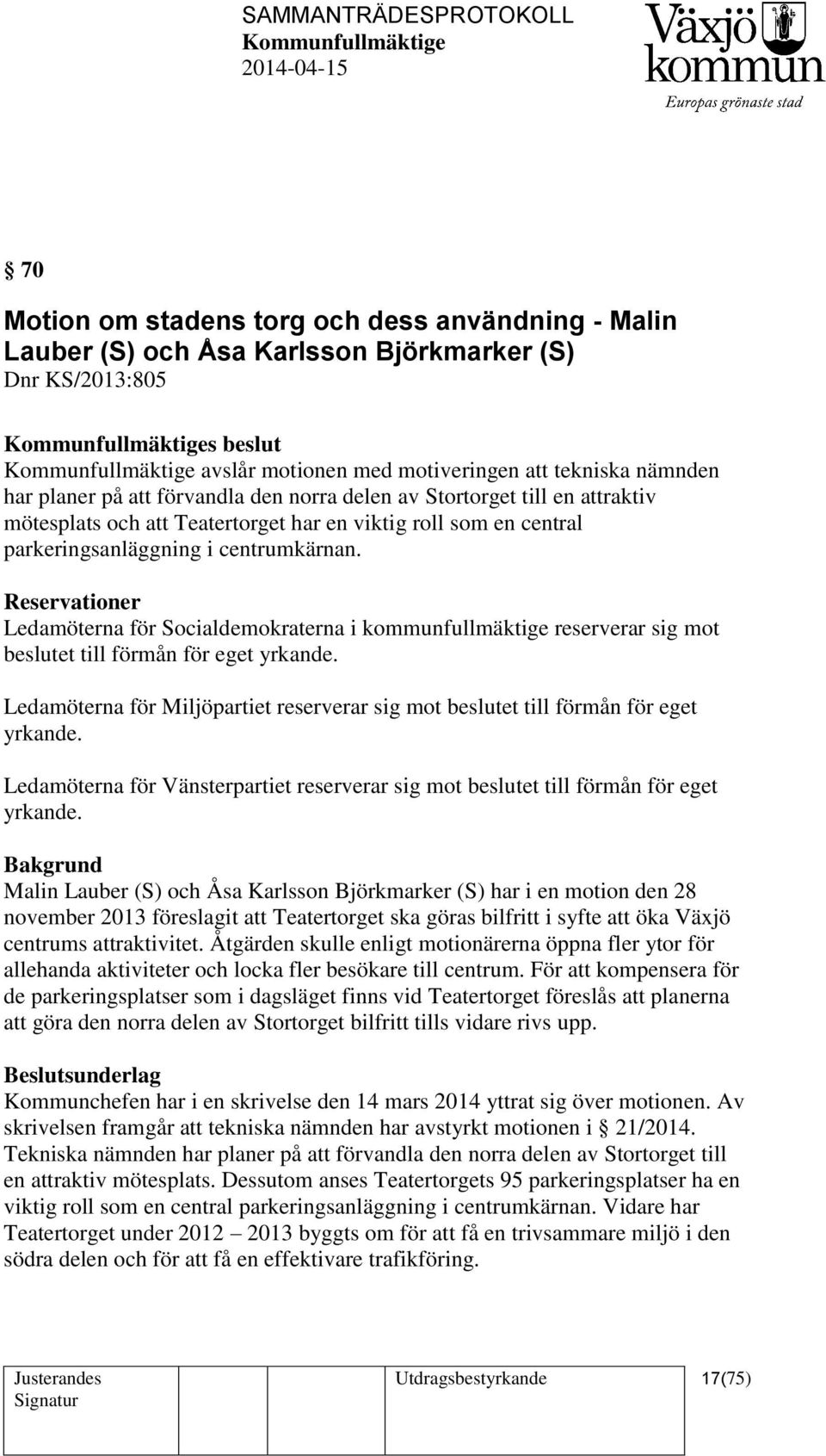 Reservationer Ledamöterna för Socialdemokraterna i kommunfullmäktige reserverar sig mot beslutet till förmån för eget yrkande.