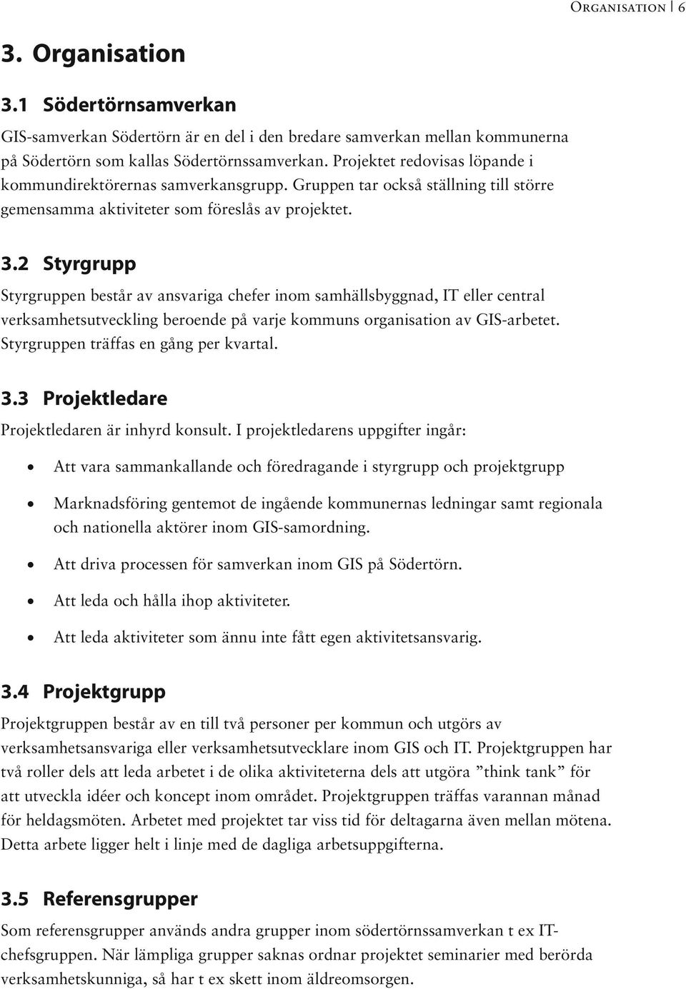 2 Styrgrupp Styrgruppen består av ansvariga chefer inom samhällsbyggnad, IT eller central verksamhetsutveckling beroende på varje kommuns organisation av GIS-arbetet.