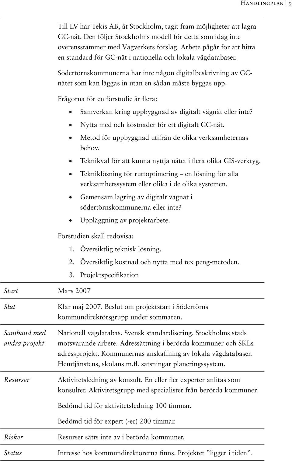 Södertörnskommunerna har inte någon digitalbeskrivning av GCnätet som kan läggas in utan en sådan måste byggas upp.