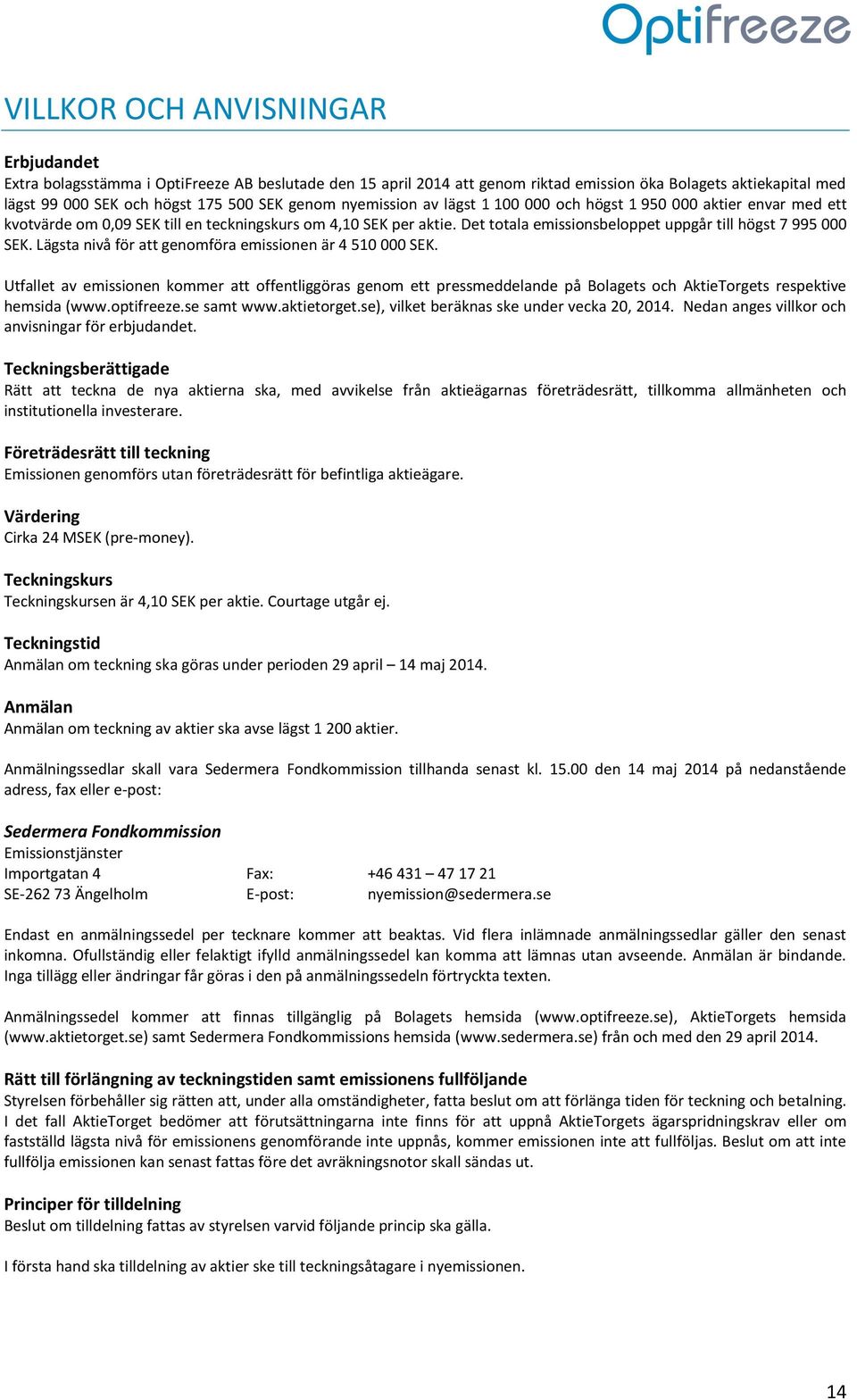 Lägsta nivå för att genomföra emissionen är 4 510 000 SEK. Utfallet av emissionen kommer att offentliggöras genom ett pressmeddelande på Bolagets och AktieTorgets respektive hemsida (www.optifreeze.