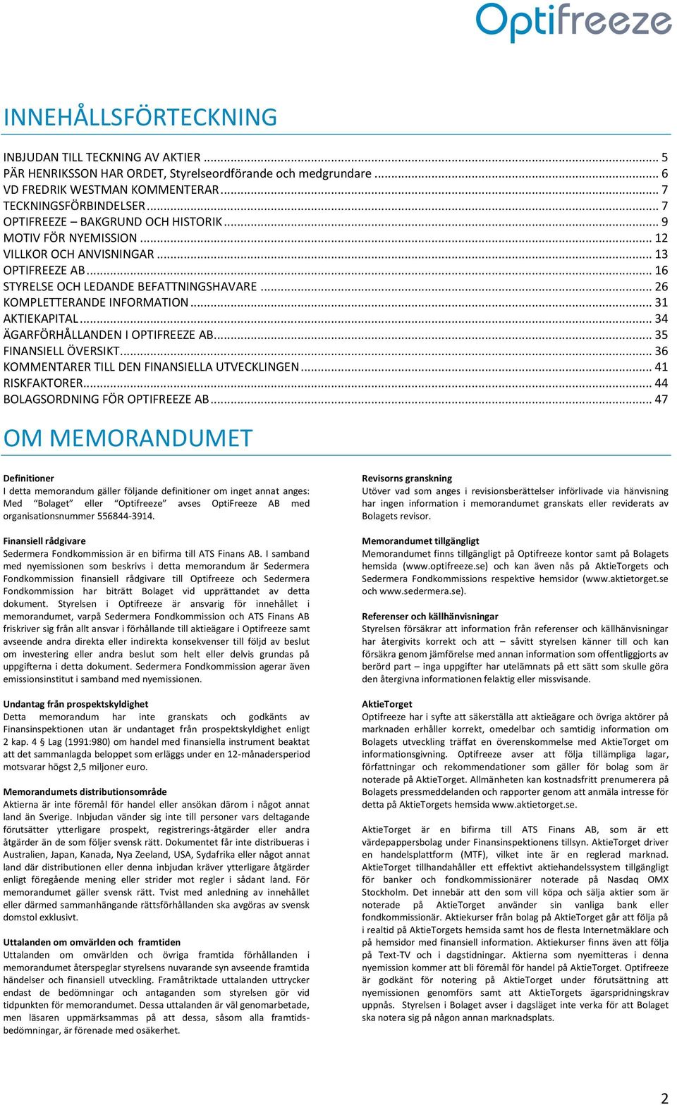 .. 31 AKTIEKAPITAL... 34 ÄGARFÖRHÅLLANDEN I OPTIFREEZE AB... 35 FINANSIELL ÖVERSIKT... 36 KOMMENTARER TILL DEN FINANSIELLA UTVECKLINGEN... 41 RISKFAKTORER... 44 BOLAGSORDNING FÖR OPTIFREEZE AB.