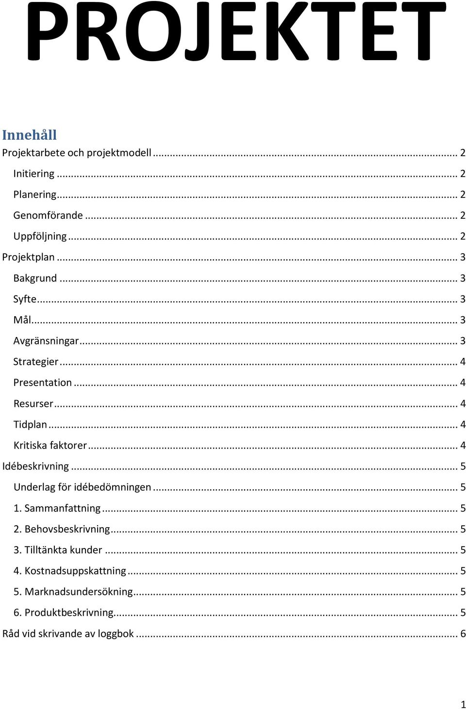 .. 4 Kritiska faktorer... 4 Idébeskrivning... 5 Underlag för idébedömningen... 5 1. Sammanfattning... 5 2. Behovsbeskrivning... 5 3.