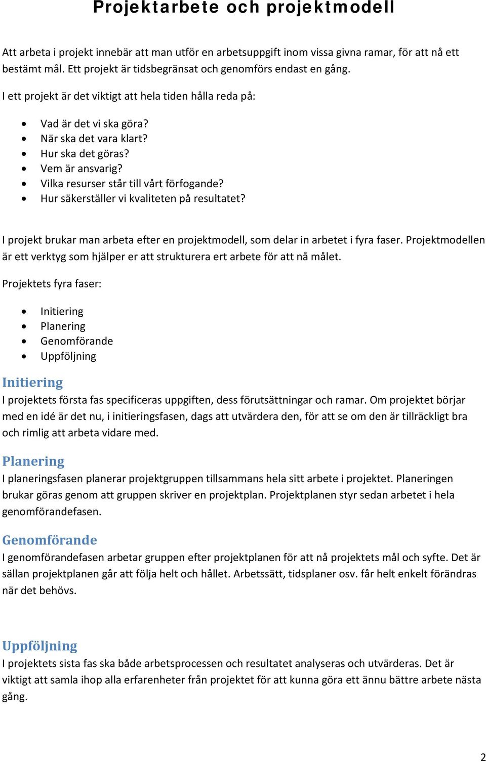 Vem är ansvarig? Vilka resurser står till vårt förfogande? Hur säkerställer vi kvaliteten på resultatet? I projekt brukar man arbeta efter en projektmodell, som delar in arbetet i fyra faser.